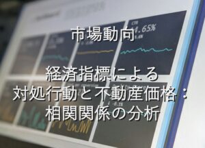 専門知識⑨　市場動向　経済指による対処行動と不動産価格：相関関係の分析